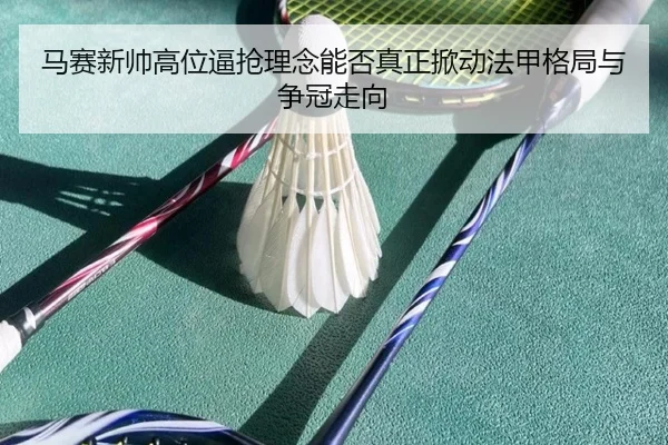 马赛新帅高位逼抢理念能否真正掀动法甲格局与争冠走向